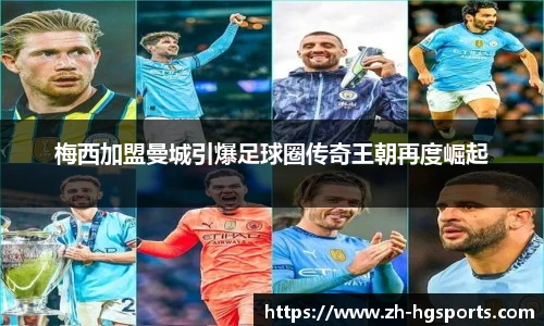 梅西加盟曼城引爆足球圈传奇王朝再度崛起