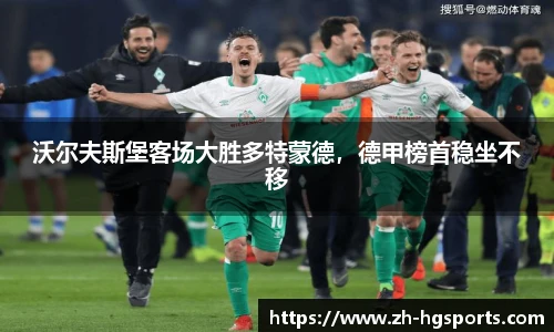 沃尔夫斯堡客场大胜多特蒙德，德甲榜首稳坐不移