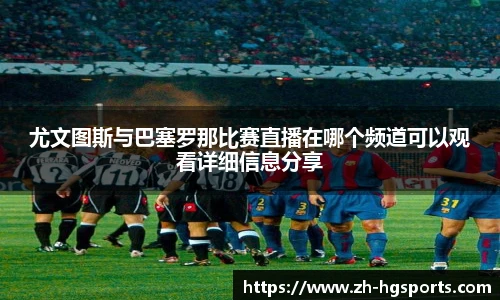 尤文图斯与巴塞罗那比赛直播在哪个频道可以观看详细信息分享