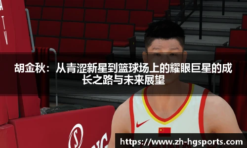 胡金秋：从青涩新星到篮球场上的耀眼巨星的成长之路与未来展望