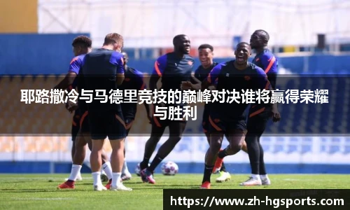 耶路撒冷与马德里竞技的巅峰对决谁将赢得荣耀与胜利